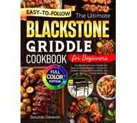 The Ultimate Blackstone Griddle Cookbook for Beginners: A Collection of Flavor-Packed and Easy-to-Follow Recipes - Perfect for Outdoor Cooking, Backyard BBQs, and Family Gatherings