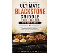 THE ULTIMATE BLACKSTONE GRIDDLE COOKBOOK FOR BEGINNERS: A Step-by-Step Guide to Seasoning, Heat Control, Smash Burgers, Sizzling Breakfasts, ... Dinners, and Crowd-Pleasing Outdoor Meals