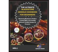 THE ULTIMATE BLACKSTONE GRIDDLE COOKBOOK FOR BEGINNERS: Mastering Blackstone Outdoor Cooking Bible & the Healthy Delicious Griddle Recipes for Everyone