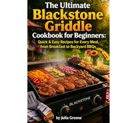The Ultimate Blackstone Griddle Cookbook for Beginners: Quick & Easy Recipes for Every Meal, from Breakfast to Backyard BBQs