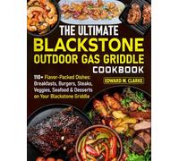 The Ultimate Blackstone Outdoor Gas Griddle Cookbook: Master Outdoor Cooking with 110+ Flavor-Packed Dishes: Breakfasts, Burgers, Steaks, Veggies, Seafood & Desserts on Your Blackstone Griddle