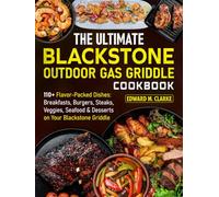 The Ultimate Blackstone Outdoor Gas Griddle Cookbook: Master Outdoor Cooking with 110+ Flavor-Packed Dishes: Breakfasts, Burgers, Steaks, Veggies, Seafood & Desserts on Your Blackstone Griddle