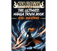 The Ultimate Bleach Trivia Challenge: 600+ Questions from Easy to Expert | Test Your Knowledge of Soul Reapers, Zanpakuto, Arrancar, and the Thousand-Year Blood War (Fan-made)