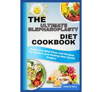 THE ULTIMATE BLEPHAROPLASTY DIET COOKBOOK: Supportive Meal Plans And Recipes For Comfort And Healing After Eyelid Surgery