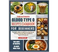 THE ULTIMATE BLOOD TYPE O RECIPES COOKBOOK FOR BEGINNERS: The Complete Beginner’s Guide to Blood Type O Eating: Easy Recipes, Food Lists, and Practical Nutrition Support for Everyday Life