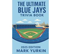The Ultimate Blue Jays Trivia Book: 2025 Edition