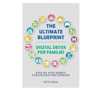 THE ULTIMATE BLUEPRINT DIGITAL DETOX FOR FAMILIES: STEP BY STEP STRATEGIES FOR FAMILIES