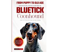 The Ultimate Bluetick Coonhound Big Guide: Everything You Will Ever Need To Know About The Bluetick Coonhound Book