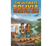 The Ultimate Bolivia Guide for Kids: A Chapter Book Exploring Bolivia's History, Culture, and Geography for Kids Aged 8-12