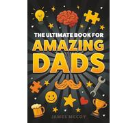 The Ultimate Book for Amazing Dads: Fun Facts, Trivia, Puzzles, Dad Skills, and Uplifting Reminders That You’re a Legendary Father!