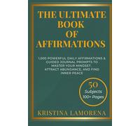 The Ultimate Book of Affirmations: 1,000 Powerful Daily Affirmations & Guided Journal Prompts to Master Your Mindset, Attract Abundance, and Find Inner Peace.