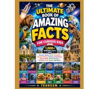 The Ultimate Book of Amazing Facts for Curious Kids: 1,000+ Incredible Facts About Animals, Space, Earth, Science, Technology, History, Countries, ... World Wonders, Festivals, Food, and More!