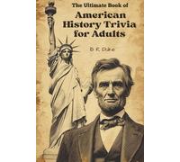 The Ultimate Book of American History Trivia for Adults | 1,000+ Questions from Colonial Times to 2020s with Explanations: U.S. History Quizzes | ... for Adults | From Pilgrims to Presidents