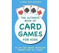 The Ultimate Book of Card Games For Kids: 25 of the Most Popular Games for All Ages (Card Games for All Ages)