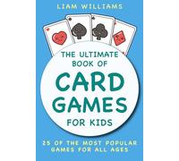 The Ultimate Book of Card Games For Kids: 25 of the Most Popular Games for All Ages (Card Games for All Ages)