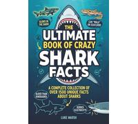 The Ultimate Book of Crazy Shark Facts: A Complete Collection of Over 1500 Unique Facts About Sharks: 1 (The Greatest Crazy Facts Series)