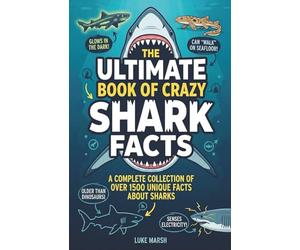 The Ultimate Book of Crazy Shark Facts: A Complete Collection of Over 1500 Unique Facts About Sharks: 1 (The Greatest Crazy Facts Series)