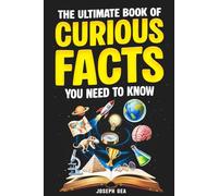 The Ultimate Book of Curious Facts You Need To Know: Interesting Facts About Everything That Spark Curiosity and Expand Your Knowledge