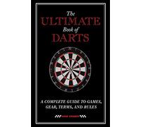 The Ultimate Book of Darts: A Complete Guide to Games, Gear, Terms, and Rules