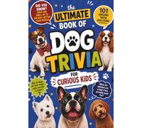 The Ultimate Book of Dog Trivia for Curious Kids: 101 Amazing Questions, Surprising Facts, Fascinating Science, Breeds, Behavior, History and More for Young Animal Lovers (Animal Trivia Books)