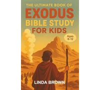 The Ultimate Book of Exodus Bible Study for Kids: An Easy-to-Understand Bible Study on Exodus for Kids Aged 8-12