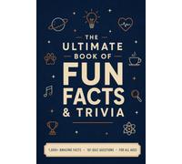 The Ultimate Book of Fun Facts & Trivia: More Than 1,000 Amazing Facts, Mind-Bending Trivia, and Quiz Questions for Curious Kids, Teens & Adults - Plus a Myth-Busting Chapter