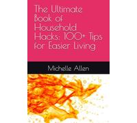 The Ultimate Book of Household Hacks: 100+ Tips for Easier Living (An Effortless Life Series)