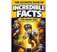 The Ultimate Book of Incredible Facts For Smart Kids: 1,000 Facts, Quizzes, & Brain Teasers