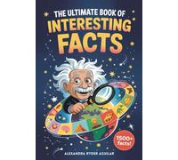 The Ultimate Book of Interesting Facts: 1,500 Mind-Blowing Discoveries for Curious Kids Ages 8-12: From Amazing Animals and Wild Science to Space, ... Fact Adventure Across Our Incredible World!