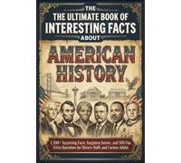 The Ultimate Book of Interesting Facts About American History: 1,500+ Surprising Facts, Forgotten Stories, and 500 Fun Trivia Questions for History ... Gift for America's 250th Celebration
