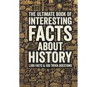 The Ultimate Book of Interesting Facts About History: 1,500 Random History Facts, Weird Trivia, and Fascinating Tidbits You Never Learned in ... Gift for Curious Adults and History Buffs