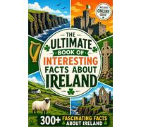 The Ultimate Book of Interesting Facts About Ireland: 300+ Fascinating Facts on Irish Culture, Celtic Myths, Pub Life, and Everything You Need to Know to Understand Ireland | Ireland Travel Essential