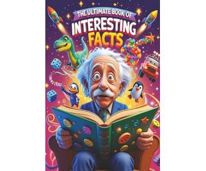 The Ultimate Book of Interesting Facts: Amazing, Weird & Wacky Discoveries for Curious Kids!