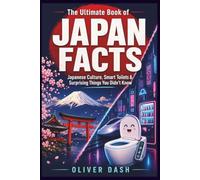 The Ultimate Book of Japan Facts: Japanese Culture, Smart Toilets & Surprising Things You Didn’t Know