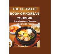 THE ULTIMATE BOOK OF KOREAN COOKING: From Everyday Dishes to Celebration Feasts