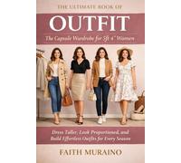 THE ULTIMATE BOOK OF OUTFIT: The Capsule Wardrobe for 5ft 4" Women: Dress Taller, Look Proportioned, and Build Effortless Outfits for Every Season