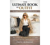 THE ULTIMATE BOOK OF OUTFIT:The Capsule Wardrobe for Women Over 40 & 50: How to Dress with Confidence, Class, and Comfort in Every Season