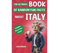 The Ultimate Book of Random Fun Facts About Italy: Over 150 Curious, Funny & Fascinating Facts You Didn't Know You Needed