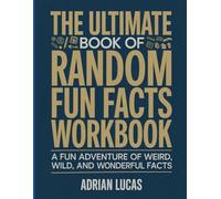 The Ultimate Book Of Random Fun Facts Workbook: A Fun Adventure of Weird, Wild, and Wonderful Facts