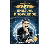 The Ultimate Book of Rare and Unusual Knowledge: Discover Fascinating Insights About the World Around You: Captivating yet Interesting Facts and ... Curious Minds!: 6 (Eleven Worlds to Explore)