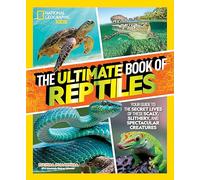 The Ultimate Book of Reptiles: Your guide to the secret lives of these scaly, slithery, and spectacular creatures! (National Geographic Kids)