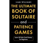 The Ultimate Book of Solitaire and Patience Games: Learn 20 Solo Card Games, for Beginners (Card and Dice Games for All Ages)