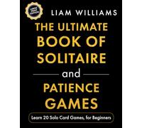 The Ultimate Book of Solitaire and Patience Games: Learn 20 Solo Card Games, for Beginners, Large Print Edition (Learn Games in a Day, Large Print Editions)