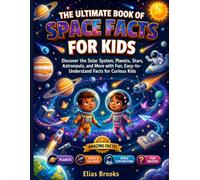 THE ULTIMATE BOOK OF SPACE FACTS FOR KIDS: Discover the Solar System, Planets, Stars, Astronauts, and More with Fun, Easy-to-Understand Facts for Curious Kids
