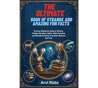 THE ULTIMATE BOOK OF STRANGE AND AMAZING FUN FACTS: Curious Mysteries, Bizarre History, Hidden Wonders, Weird, Wild, Funniest and Wonderful Facts You Won't Believe Are True