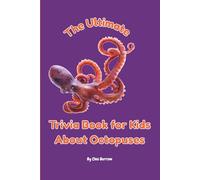 The Ultimate Book of Trivia for Kids About Octopuses: 100 Fun Facts for Octopus Lovers (Cleo Burrow Animal Trivia for Kids)