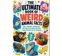 The Ultimate Book of Weird Animal Facts: 1,000+ Weird, Wild, and Wonderful Facts About Mammals, Birds, Reptiles, Insects, Ocean Creatures, and More
