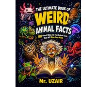 The Ultimate Book of Weird Animal Facts: 101 Weird, Fun, and True Animal Facts That Will Blow Your Mind and Help Kids Think Like Young Genius Scientists (The Ultimate Facts Series)