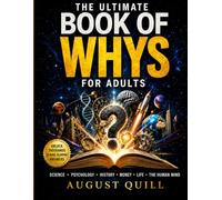 The Ultimate Book of Whys for Adults: A High-Energy Encyclopedia of Mind-Blowing Answers About Science, Psychology, History, Money, and the Hidden Mechanics of Everyday Life