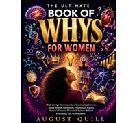 The Ultimate Book of Whys for Women: High-Energy Encyclopedia of Fascinating Answers About Health, Hormones, Psychology, Career, History's Greatest Women & Science Behind Everything You've Wondered